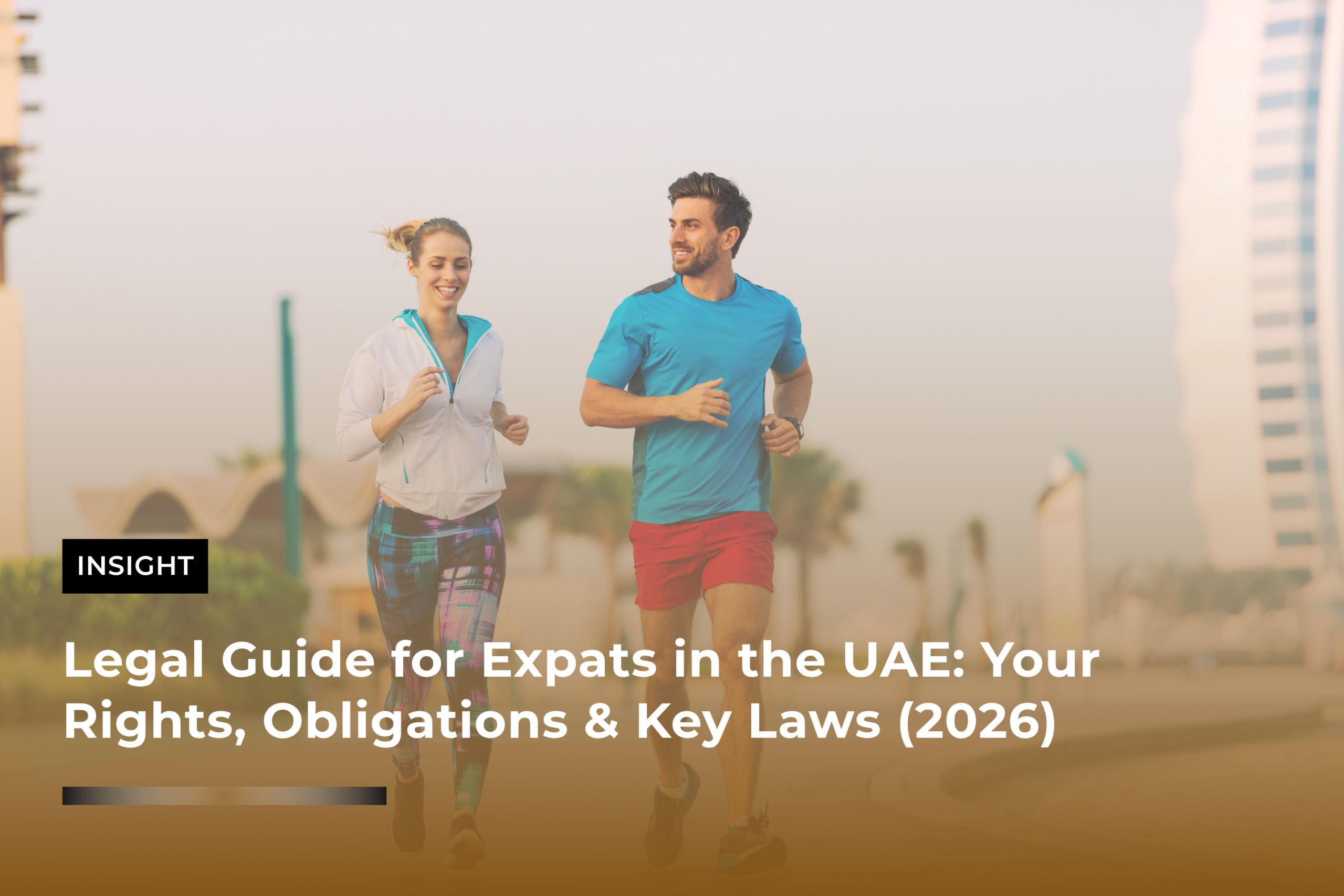 Legal Guide for Expats in the UAE Your Rights, Obligations & Key Laws (2026)