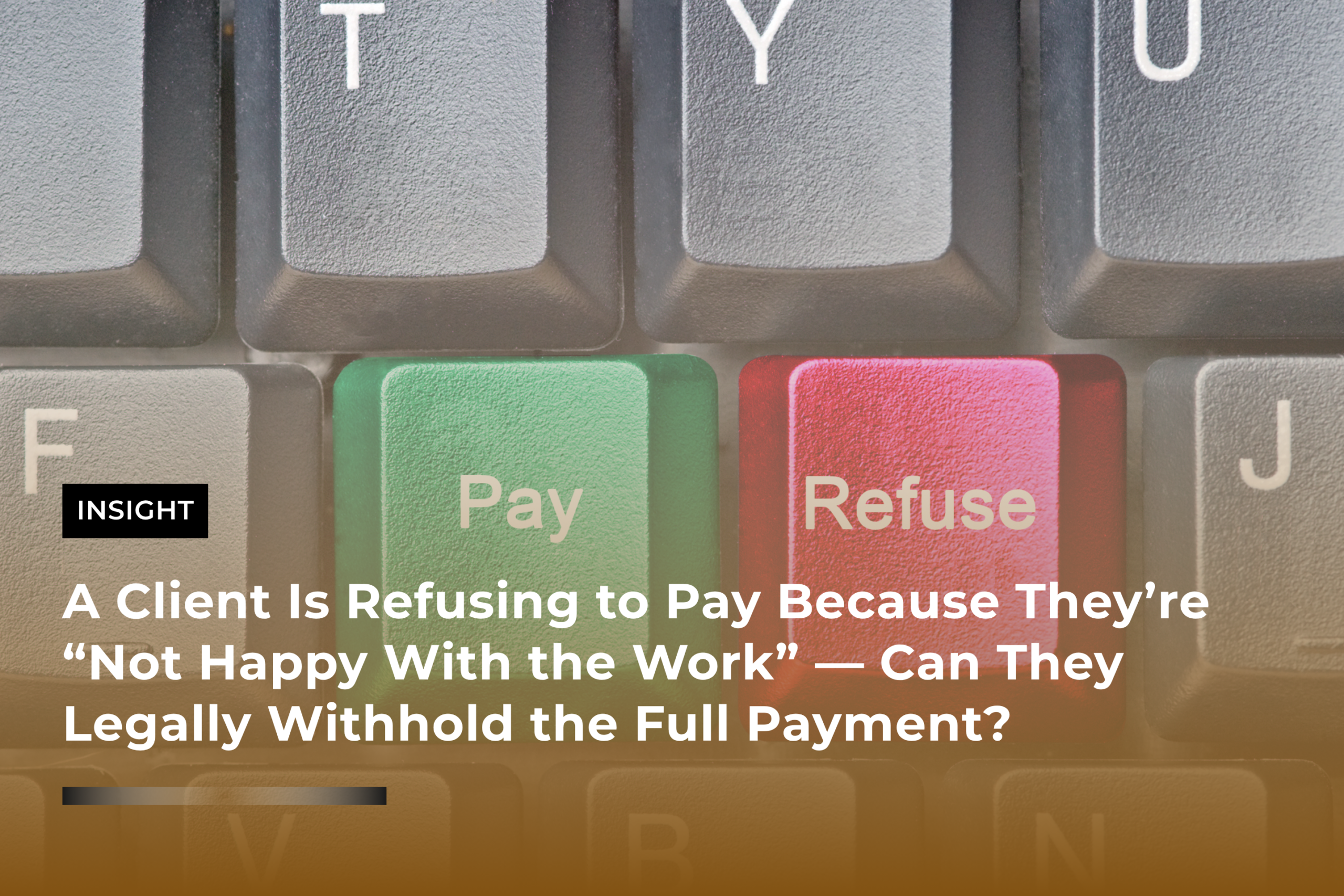 A Client Is Refusing to Pay Because They’re “Not Happy With the Work” — Can They Legally Withhold the Full Payment?
